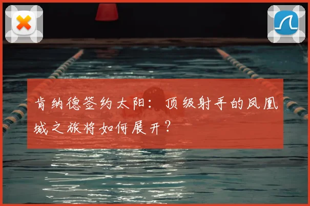 肯纳德签约太阳：顶级射手的凤凰城之旅将如何展开？