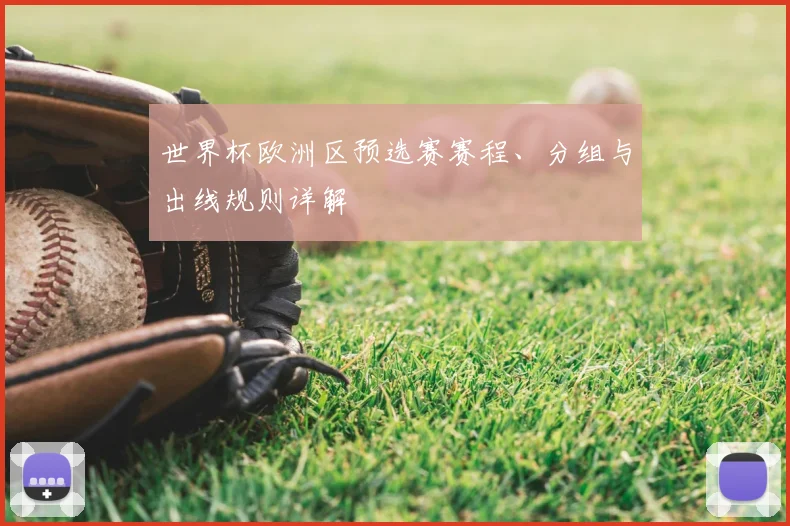 世界杯欧洲区预选赛赛程、分组与出线规则详解